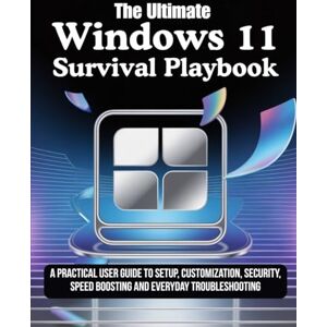 Kade, Morgan V.C. Windows11 Survival Playbook: A Practical User Guide to Setup, Customization, Security, Speed Boosting and Everyday Troubleshooting Kade, Morgan V.C. Windows11 Survival Playbook: A Practical User Guide to Setup, Customization, Security, Speed Boosting and Everyday Troubleshooting