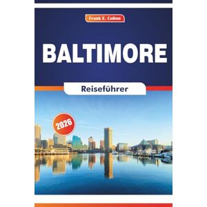 COLTON, FRANK E. Baltimore Reiseführer 2026: Erkundung von Geschichte, Küche, Kultur, Museen und Kunst in einer Stadt an der Ostküste COLTON, FRANK E. Baltimore Reiseführer 2026: Erkundung von Geschichte, Küche, Kultur, Museen und Kunst in einer Stadt an der Ostküste