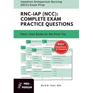 Education, MedPorium Complete RNC-IAP (NCC) Exam Preparation: Inpatient Antepartum Nursing: 343+ Multiple Choice Questions Education, MedPorium Complete RNC-IAP (NCC) Exam Preparation: Inpatient Antepartum Nursing: 343+ Multiple Choice Questions