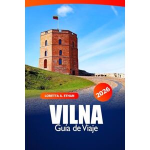 Ethan, Loretta A. Vilna Guía de viaje 2026: Descubre gemas ocultas, cultura, monumentos históricos de Lituania y aventuras en la región del Báltico Ethan, Loretta A. Vilna Guía de viaje 2026: Descubre gemas ocultas, cultura, monumentos históricos de Lituania y aventuras en la región del Báltico