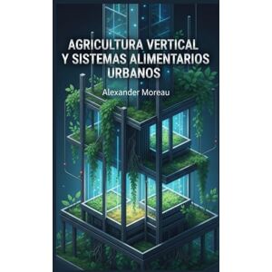 Moreau, Alexander Agricultura Vertical y Sistemas Alimentarios Urbanos Moreau, Alexander Agricultura Vertical y Sistemas Alimentarios Urbanos