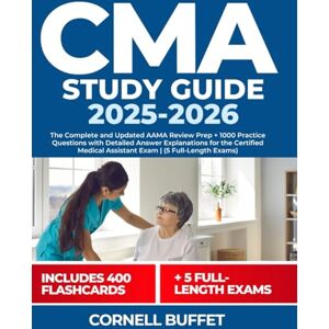 Buffet, Cornell CMA Study Guide 2025-2026: The Complete and Updated AAMA Review Prep + 1000 Practice Questions with Detailed Answer Explanations for the Certified Medical Assistant Exam (5 Full-Length Exams) Buffet, Cornell CMA Study Guide 2025-2026: The Complete and Updated AAMA Review Prep + 1000 Practice Questions with Detailed Answer Explanations for the Certified Medical Assistant Exam (5 Full-Length Exams)