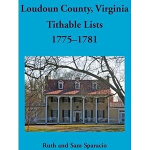 Sparacio, Ruth Loudoun County, Virginia Titheable Lists, 1775-1781 Sparacio, Ruth Loudoun County, Virginia Titheable Lists, 1775-1781