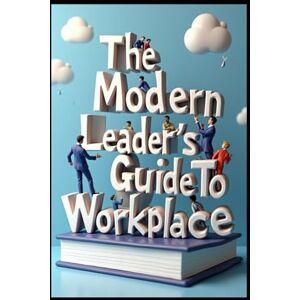 Abdo, Saad The Modern Leader's Guide To Workplace: Organizational Intelligence, Leading With Purpose, Power Dynamics, Transforming Business Culture, Business Behavior Code, Leadership Essentials, Leader's Guide Abdo, Saad The Modern Leader's Guide To Workplace: Organizational Intelligence, Leading With Purpose, Power Dynamics, Transforming Business Culture, Business Behavior Code, Leadership Essentials, Leader's Guide