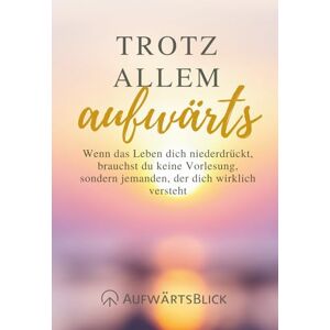 Arndt, Benjamin Trotz allem aufwärts: Ein Selbstcoaching-Buch für innere Stärke, Klarheit und Heilung Arndt, Benjamin Trotz allem aufwärts: Ein Selbstcoaching-Buch für innere Stärke, Klarheit und Heilung