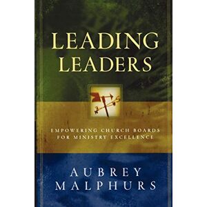 Malphurs, Aubrey M. Leading Leaders: Empowering Church Boards for Ministry Excellence Malphurs, Aubrey M. Leading Leaders: Empowering Church Boards for Ministry Excellence