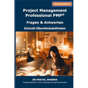 Sharma, Dr Pratul Project Management Professional PMP®: Fragen & Antworten Schnell-Überblicksleitfaden (German) Sharma, Dr Pratul Project Management Professional PMP®: Fragen & Antworten Schnell-Überblicksleitfaden (German)