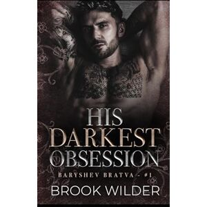 Wilder, Brook His Darkest Obsession: 1 (Baryshev Bratva) Wilder, Brook His Darkest Obsession: 1 (Baryshev Bratva)