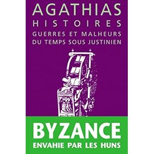 Agathias , Histoires: Guerres Et Malheurs Du Temps Sous Justinien: 50 (La Roue a Livres) Agathias , Histoires: Guerres Et Malheurs Du Temps Sous Justinien: 50 (La Roue a Livres)