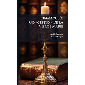 Bonneau, Alcide L'immaculÃ(c)e Conception De La Vierge Marie Bonneau, Alcide L'immaculÃ(c)e Conception De La Vierge Marie
