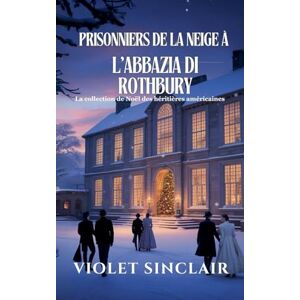 Sinclair, Violet Prisonniers des neiges à l'abbaye de Rothbury: Collection Héritières Américaines de Noël Sinclair, Violet Prisonniers des neiges à l'abbaye de Rothbury: Collection Héritières Américaines de Noël