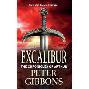 Gibbons, Peter Excalibur: The start of an action-packed historical series from BESTSELLER Peter Gibbons for 2025 (The Chronicles of Arthur, 1) Gibbons, Peter Excalibur: The start of an action-packed historical series from BESTSELLER Peter Gibbons for 2025 (The Chronicles of Arthur, 1)