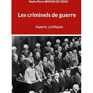 Besson de Vezac, Marie-Pierre Les criminels de guerre: Aspects juridiques Besson de Vezac, Marie-Pierre Les criminels de guerre: Aspects juridiques