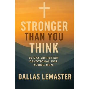 LeMaster, Dallas Stronger Than You Think: A 30-Day Christian Journal to Help Teen Boys Build Confidence, Faith, and Mental Strength LeMaster, Dallas Stronger Than You Think: A 30-Day Christian Journal to Help Teen Boys Build Confidence, Faith, and Mental Strength