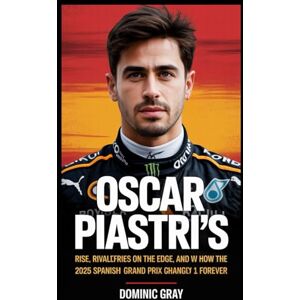 Gray, Dominic The New Era of Speed: Oscar Piastri’s Rise, Rivalries on the Edge, and How the 2025 Spanish Grand Prix Changed Formula 1 Forever Gray, Dominic The New Era of Speed: Oscar Piastri’s Rise, Rivalries on the Edge, and How the 2025 Spanish Grand Prix Changed Formula 1 Forever