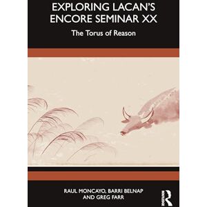 Moncayo, Raul Exploring Lacan’s Encore Seminar XX: The Torus of Reason (Studying Lacan’s Encore Seminar, 20) Moncayo, Raul Exploring Lacan’s Encore Seminar XX: The Torus of Reason (Studying Lacan’s Encore Seminar, 20)