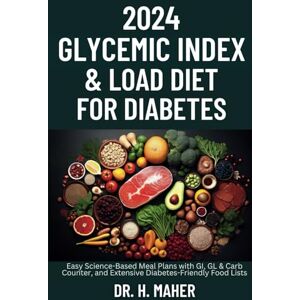 Maher, Dr. H. 2024 Glycemic Index & Load Diet for Diabetes: Easy Science-Based Meal Plans with GI, GL & Carb Counter, and Extensive Diabetes Food Lists Maher, Dr. H. 2024 Glycemic Index & Load Diet for Diabetes: Easy Science-Based Meal Plans with GI, GL & Carb Counter, and Extensive Diabetes Food Lists