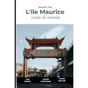 Vale, Serena D. Guide de voyage de l'île Maurice 2026: Aventures Insulaires Expériences Authentiques Conseils Pratiques Découvrez Port-Louis, l’Île aux Cerfs, Le Morne, Grand Baie et les Villages Côtiers Cachés Vale, Serena D. Guide de voyage de l'île Maurice 2026: Aventures Insulaires Expériences Authentiques Conseils Pratiques Découvrez Port-Louis, l’Île aux Cerfs, Le Morne, Grand Baie et les Villages Côtiers Cachés