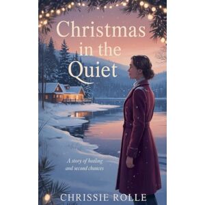 Rolle, Chrissie Christmas in the Quiet: A Story of Healing and Second Chances Rolle, Chrissie Christmas in the Quiet: A Story of Healing and Second Chances