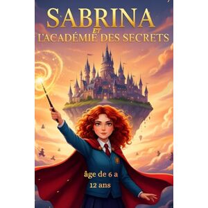 TIKOUR, MOHAMED Sabrina et l'Académie des Secrets Histoire + illustration en couleur enfant de 6 a 12 ans Livre magie enfants Aventure fantastique jeunesse: Après ... histoire avec des illustration féerique TIKOUR, MOHAMED Sabrina et l'Académie des Secrets Histoire + illustration en couleur enfant de 6 a 12 ans Livre magie enfants Aventure fantastique jeunesse: Après ... histoire avec des illustration féerique