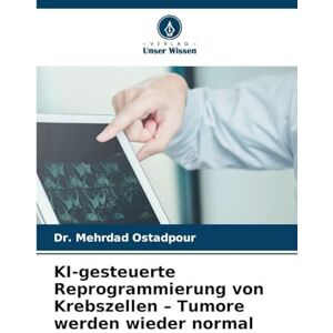 Ostadpour, Dr Mehrdad KI-gesteuerte Reprogrammierung von Krebszellen Tumore werden wieder normal Ostadpour, Dr Mehrdad KI-gesteuerte Reprogrammierung von Krebszellen Tumore werden wieder normal