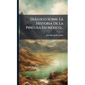 Couto, Josã(c) Bernardo Diàlogo Sobre La Historia De La Pintura En MÃ(c)xico... Couto, Josã(c) Bernardo Diàlogo Sobre La Historia De La Pintura En MÃ(c)xico...