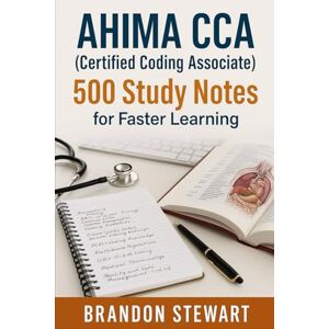 Stewart, Brandon AHIMA CCA (Certified Coding Associate): 500 Study Notes for Faster Learning Stewart, Brandon AHIMA CCA (Certified Coding Associate): 500 Study Notes for Faster Learning
