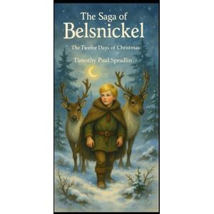 Spradlin, Mr. Timothy Paul The Saga of Belsnickel: The Twelve Days of Christmas Spradlin, Mr. Timothy Paul The Saga of Belsnickel: The Twelve Days of Christmas