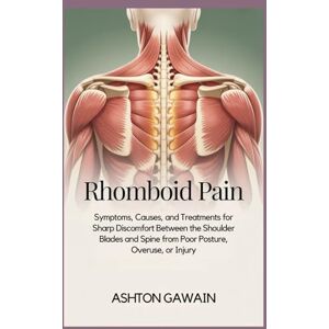Ashton Rhomboid Pain: Symptoms, Causes, and Treatments for Sharp Discomfort Between the Shoulder Blades and Spine from Poor Posture, Overuse, or Injury Ashton Rhomboid Pain: Symptoms, Causes, and Treatments for Sharp Discomfort Between the Shoulder Blades and Spine from Poor Posture, Overuse, or Injury