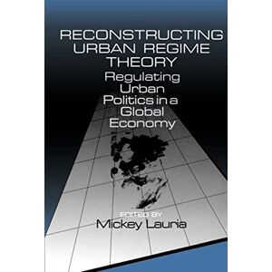 Reconstructing Urban Regime Theory: Regulating Urban Politics in a Global Economy Reconstructing Urban Regime Theory: Regulating Urban Politics in a Global Economy