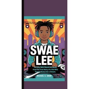Snow, Michael S. SWAE LEE: The Boy Who Heard the Music First:The True Story of a Kid Who Turned Beats into a Dream. Snow, Michael S. SWAE LEE: The Boy Who Heard the Music First:The True Story of a Kid Who Turned Beats into a Dream.