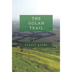 Press, IBL The Golan Trail Guidebook Hiking the North of Israel: From Mount Hermon to the Sea of Galilee Press, IBL The Golan Trail Guidebook Hiking the North of Israel: From Mount Hermon to the Sea of Galilee