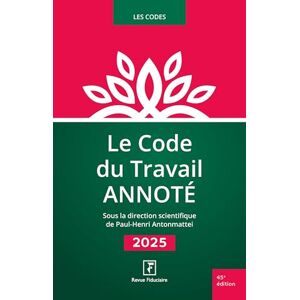 Les spécialistes, du Groupe Revue Fiduciaire Le Code du Travail Annoté 2025 Les spécialistes, du Groupe Revue Fiduciaire Le Code du Travail Annoté 2025