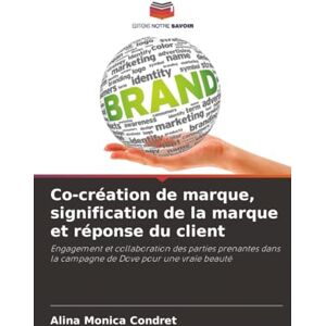 Condret, Alina Monica Co-création de marque, signification de la marque et réponse du client: Engagement et collaboration des parties prenantes dans la campagne de Dove pour une vraie beauté Condret, Alina Monica Co-création de marque, signification de la marque et réponse du client: Engagement et collaboration des parties prenantes dans la campagne de Dove pour une vraie beauté