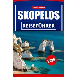 HARPER, JANET L. Skopelos Reiseführer 2025: Entdecken Sie die besten Strände, die lokale Kultur, Restaurants, praktische Reiserouten und Tipps für ein perfektes Abenteuer auf der griechischen Insel. HARPER, JANET L. Skopelos Reiseführer 2025: Entdecken Sie die besten Strände, die lokale Kultur, Restaurants, praktische Reiserouten und Tipps für ein perfektes Abenteuer auf der griechischen Insel.