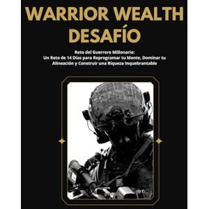 Santana, David J. Warrior Wealth Desafío: Un sistema táctico de 14 días para reprogramar tu mente, eliminar resistencia y activar el flujo del dinero Santana, David J. Warrior Wealth Desafío: Un sistema táctico de 14 días para reprogramar tu mente, eliminar resistencia y activar el flujo del dinero