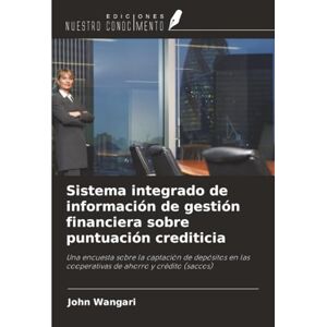 Wangari, John Sistema integrado de información de gestión financiera sobre puntuación crediticia: Una encuesta sobre la captación de depósitos en las cooperativas de ahorro y crédito (saccos) Wangari, John Sistema integrado de información de gestión financiera sobre puntuación crediticia: Una encuesta sobre la captación de depósitos en las cooperativas de ahorro y crédito (saccos)