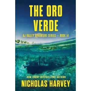 Harvey, Nicholas The Oro Verde: AJ Bailey Adventure Series Book Fourteen: 14 Harvey, Nicholas The Oro Verde: AJ Bailey Adventure Series Book Fourteen: 14