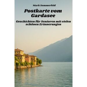 Sommerfeld, Mark Postkarte vom Gardasee Geschichten für Senioren mit vielen schönen Erinnerungen: große Schrift und leicht verständlich Sommerfeld, Mark Postkarte vom Gardasee Geschichten für Senioren mit vielen schönen Erinnerungen: große Schrift und leicht verständlich
