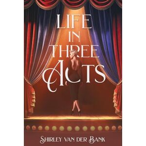 Van Der Bank, Shirley Life in Three Acts Van Der Bank, Shirley Life in Three Acts