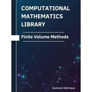 Marivaux, Gustave Finite Volume Methods: Theorems, Proofs, and Python Implementations (Computational Mathematics Library) Marivaux, Gustave Finite Volume Methods: Theorems, Proofs, and Python Implementations (Computational Mathematics Library)