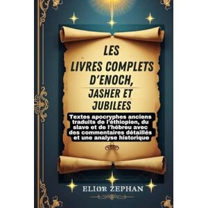 Zephan, Elior Les livres complets d'Enoch, Jasher et Jubilees: Textes apocryphes anciens traduits de l'éthiopien, du slave et de l'hébreu avec des commentaires détaillés et une analyse historique Zephan, Elior Les livres complets d'Enoch, Jasher et Jubilees: Textes apocryphes anciens traduits de l'éthiopien, du slave et de l'hébreu avec des commentaires détaillés et une analyse historique