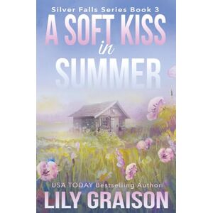 Graison, Lily A Soft Kiss in Summer: 3 (Silver Falls) Graison, Lily A Soft Kiss in Summer: 3 (Silver Falls)