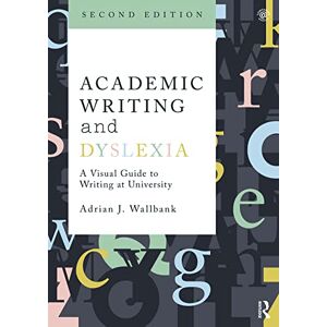 Wallbank, Adrian J. Academic Writing and Dyslexia: A Visual Guide to Writing at University Wallbank, Adrian J. Academic Writing and Dyslexia: A Visual Guide to Writing at University