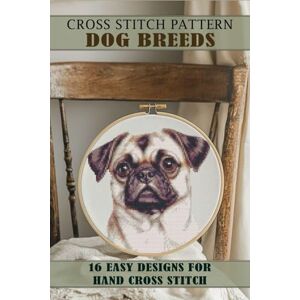 ART, MARYNA Cross stitch patterns Dog breeds: 16 Easy Designs for Hand Cross Stitch ART, MARYNA Cross stitch patterns Dog breeds: 16 Easy Designs for Hand Cross Stitch