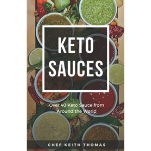Thomas, Chef Keith Keto Sauces: Over 40 Keto Sauce from Around the World (Gourmet Keto Recipes) Thomas, Chef Keith Keto Sauces: Over 40 Keto Sauce from Around the World (Gourmet Keto Recipes)