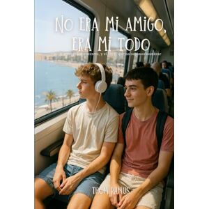 Ramus, Thom No era mi amigo, era mi todo: Un verano, un secreto, y el amor que no supimos nombrar Ramus, Thom No era mi amigo, era mi todo: Un verano, un secreto, y el amor que no supimos nombrar