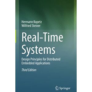 Kopetz, Hermann Real-Time Systems: Design Principles for Distributed Embedded Applications: 25 (Real-Time Systems Series, 25) Kopetz, Hermann Real-Time Systems: Design Principles for Distributed Embedded Applications: 25 (Real-Time Systems Series, 25)