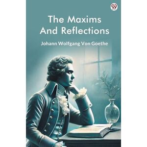 Goethe, Johann Wolfgang Von The Maxims And Reflections (Edition1) Goethe, Johann Wolfgang Von The Maxims And Reflections (Edition1)