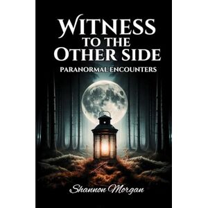 Morgan, Shannon WITNESS TO THE OTHER SIDE Paranormal Encounters Morgan, Shannon WITNESS TO THE OTHER SIDE Paranormal Encounters